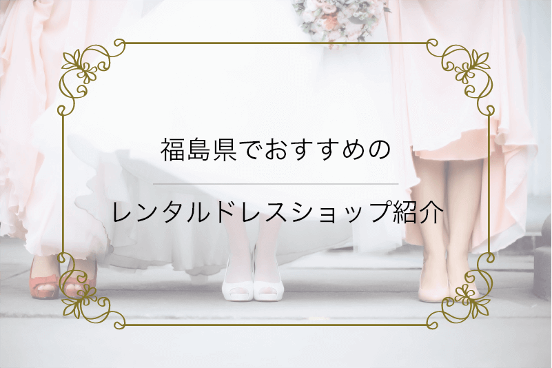 福島県でおすすめのレンタルドレスショップ紹介 レンタルドレスのワンピの魔法